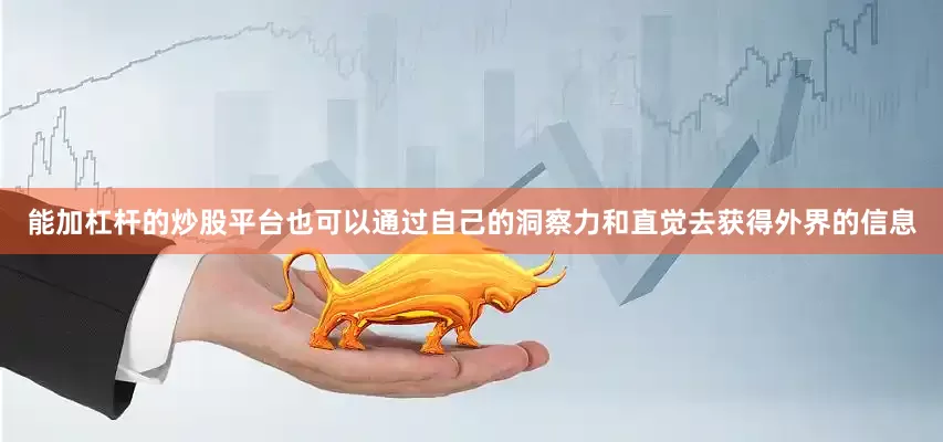 能加杠杆的炒股平台也可以通过自己的洞察力和直觉去获得外界的信息