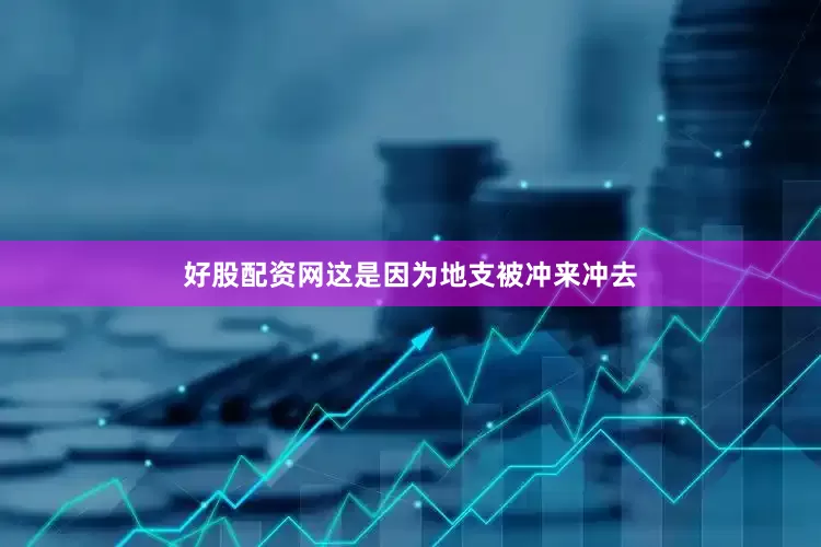 好股配资网这是因为地支被冲来冲去